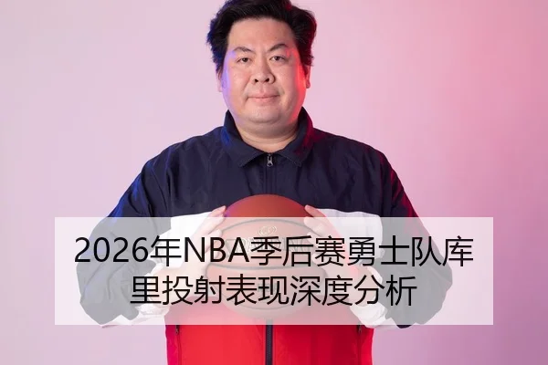 2026年NBA季后赛勇士队库里投射表现深度分析